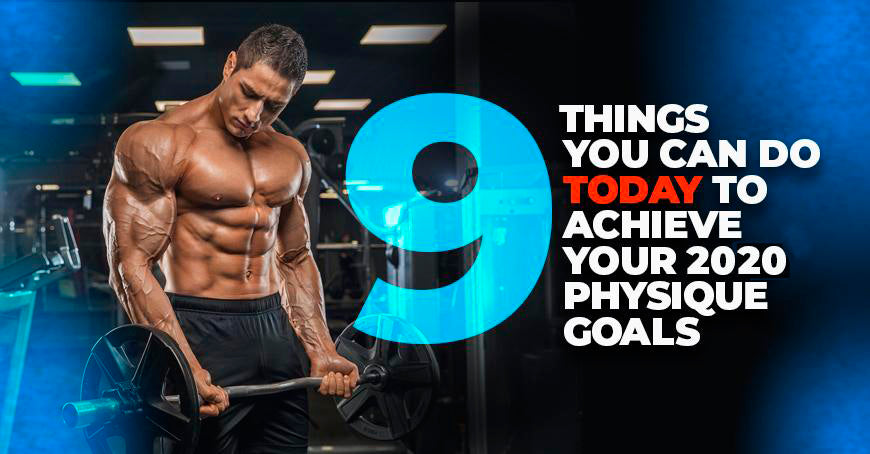 9 Things You Can Do Today to Achieve Your 2020 Physique Goals