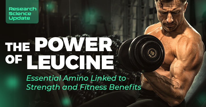 The Power of Leucine, Essential Amino Linked to Strength and Fitness Benefits