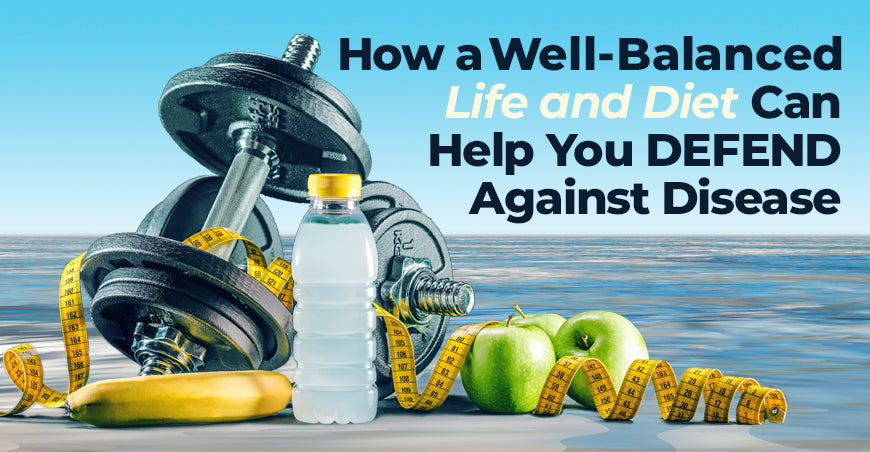 How a Well-Balanced Life And Diet Can Help You Defend Against Disease